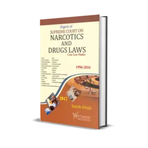 Satish Ahuja's Digest of Supreme Court Cases on Narcotics and Drugs Laws (1996 - 2016)