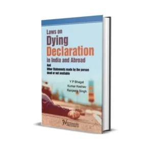 Y P Bhagat, Kumar Keshav & Ranjeeta Singh's Laws on Dying Declaration in India and Abroad and Other Statements made by the person dead or not available