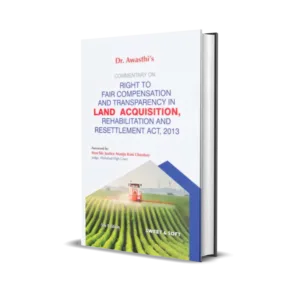 Awasthi's Commentary on The Right to Fair Compensation and Transparency in Land Acquisition, Rehabilitation and Resettlement Act, 2013