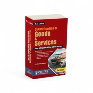 R.K. Jain's Classification of Goods and Services under GST/Customs & other Indirect Tax Laws