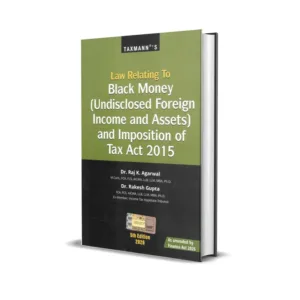 Raj K. Agarwal & Rakesh Gupta's Law Relating to Black Money (Undisclosed Foreign Income and Assets) and Imposition of Tax Act 2015