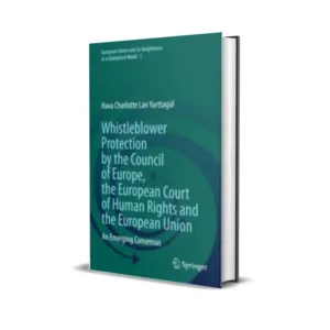 Hava Charlotte Lan Yurttagul's Whistleblower Protection by the Council of Europe, the European Court of Human Rights and the European Union An Emerging Consensus