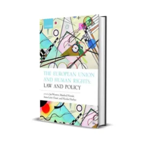 Jan Wouters, Manfred Nowak, Anne-Luise Chane's The European Union and Human Rights