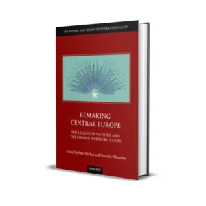 Peter Becker and Natasha Wheatley's Remaking Central Europe: The League of Nations and the Former Habsburg Lands