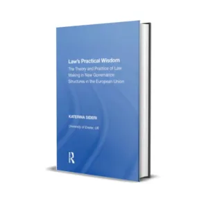Katerina Sideri's Law's Practical Wisdom The Theory and Practice of Law Making in New Governance Structures in the European Union