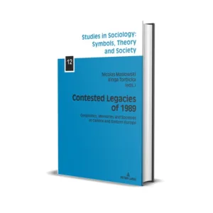 Nicolas Maslowski & Kinga Torbicka's Contested Legacies of 1989 Geopolitics, Memories and Societies in Central and Eastern Europe