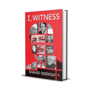 Shahid Siddiqui's I, Witness India from Nehru to Narendra Modi