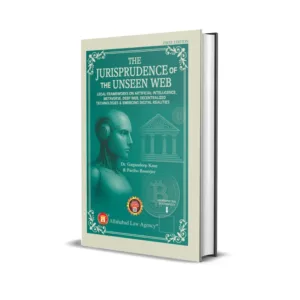 Dr. Gagandeep Kaur & Partho Banerjee's The Jurisprudence of The Unseen Web Legal Frameworks on Artificial Intelligence, Metaverse, Deep Web, Decentralized Technologies & Emerging Digital Realities