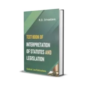 R.D. Srivastava's Interpretation of Statutes and Legislation
