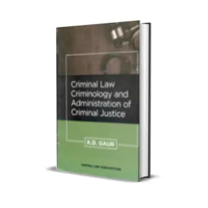 K.D. Gaur's Criminal Law, Criminology and Administration of Criminal Justice