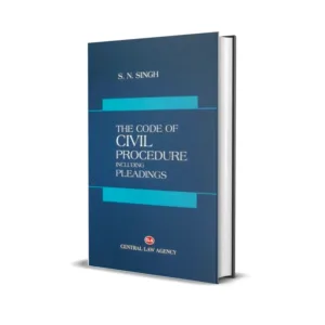 S.N. Singh’s The Code Of Civil Procedure Including Pleadings