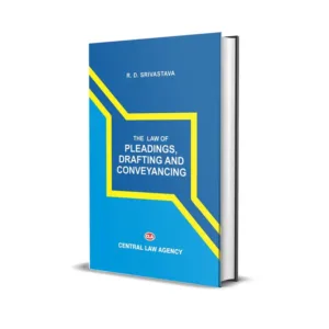 R.D. Srivastava’s The Law Of Pleadings, Drafting, Conveyancing